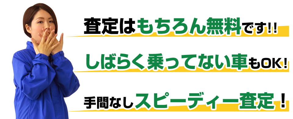 査定はもちろん無料です!! / しばらく乗ってない車もOK！ / 手間なしスピーディー査定！